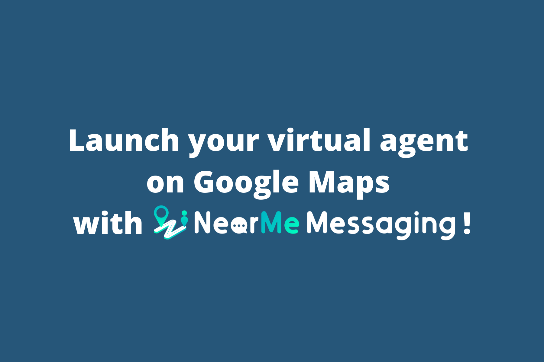 Launch Your Virtual Agent on Google Maps With Near Me Messaging